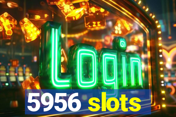 5956 slots